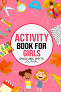 Activity Book For Girls Draw and Write Journal: Fun Kid's Workbook Includes Writing & Drawing Prompts, Coloring, Mazes, Word Searches and More!