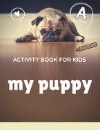 Activity book for kids my puppy: The fantastic puppy activity book for kids ages 4-8 (A-Z ) Handwriting & Number Tracing & The maze game & Coloring page (Book5)