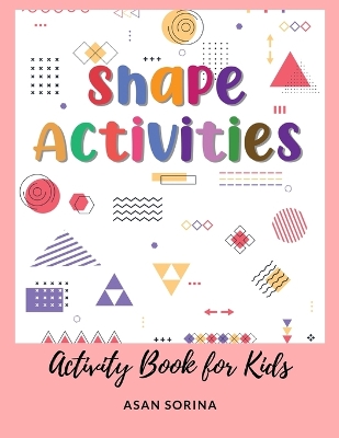 Activity Book for Kids, Shape ACTIVITIES - Sorina, Asan
