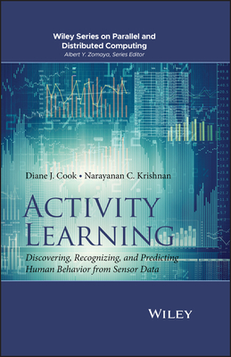 Activity Learning: Discovering, Recognizing, and Predicting Human Behavior from Sensor Data - Cook, Diane J, and Krishnan, Narayanan C