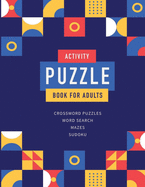 Activity Puzzle Book For Adults: Best Brain Training Activity For Adults Featuring Crossword Puzlles, Word Searches, Sudoku And Mazes (Volume 3)