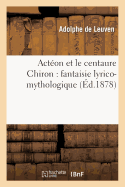 Acton Et Le Centaure Chiron: Fantaisie Lyrico-Mythologique