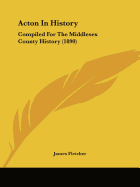 Acton In History: Compiled For The Middlesex County History (1890)