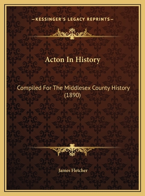 Acton in History: Compiled for the Middlesex County History (1890) - Fletcher, James