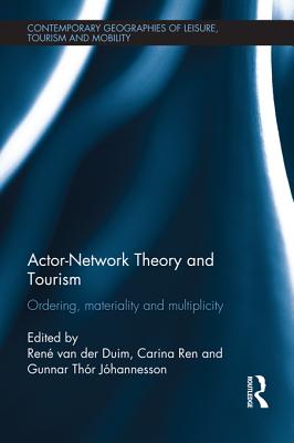 Actor-Network Theory and Tourism: Ordering, Materiality and Multiplicity - van der Duim, Rene (Editor), and Ren, Carina (Editor), and Th R J Hannesson, Gunnar (Editor)