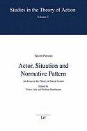 Actor, Situation and Normative Pattern: An Essay in the Theory of Social Action - Parsons, Talcott, and Lidz, Victor (Editor), and Staubmann, Helmut (Editor)
