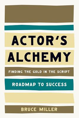 Actor's Alchemy: Finding the Gold in the Script - Miller, Bruce, Dr.