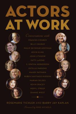 Actors at Work: Conversations - Tichler, Rosemarie, and Kaplan, Barry Jay, and Nichols, Mike (Foreword by)