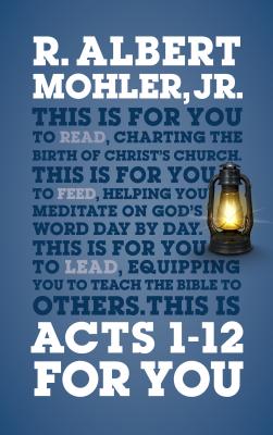 Acts 1-12 for You: Charting the Birth of the Church - Mohler, R Albert, Dr.