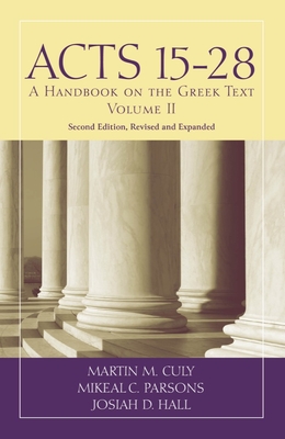 Acts 15-28: A Handbook on the Greek Text - Culy, Martin M, and Parsons, Mikeal C, and Hall, Josiah D