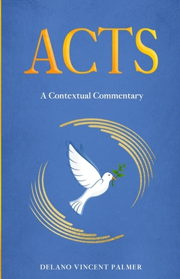 Acts: A Contextual Commentary - Palmer, Delano Vincent