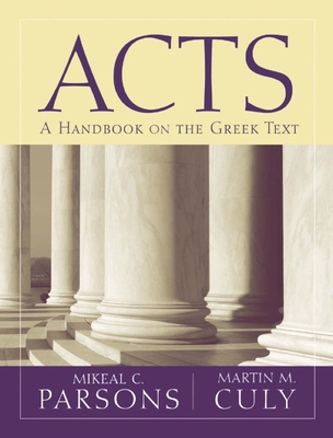 Acts: A Handbook on the Greek Text - Culy, Martin M., and Parsons, Mikeal C.