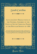 Acts and Joint Resolutions of the General Assembly of the State of South Carolina, Passed at the Regular Session of 1886: Printed by Order of the General Assembly, and Designed to Form a Part of the Nineteenth Volume of the Statutes at Large, Commencing W