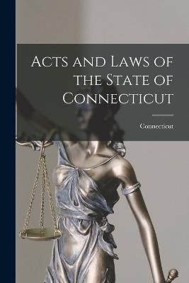 Acts and Laws of the State of Connecticut - Connecticut