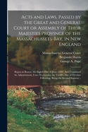 Acts and Laws, Passed by the Great and General Court or Assembly of Their Majesties Province of the Massachussets-bay, in New England: Begun at Boston, the Eighth Day of June, 1692. And Continued by Adjournment, Unto Wednesday the Twelfth Day Of...