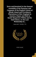 [Acts and Resolves] At the General Assembly of the Governor and Company of the English Colony of Rhode-Island and Providence Plantations in New-England in America, Begun and Held at South-Kingstown Within and for Said Colony, on the Last Wednesday In...