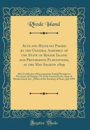 Acts and Resolves Passed by the General Assembly of the State of Rhode Island and Providence Plantations, at the May Session 1899: Also Certificates of Incorporation Issued Pursuant to Provisions of Chapter 176 of the General Laws; State of Rhode Island,