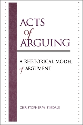 Acts of Arguing: A Rhetorical Model of Argument - Tindale, Christopher W