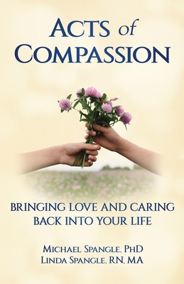 Acts of Compassion: Bringing Love and Caring Back into Your Life - Spangle, Michael, and Spangle, Linda