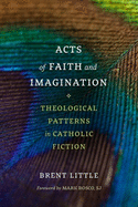 Acts of Faith and Imagination: Theological Patterns in Catholic Fiction