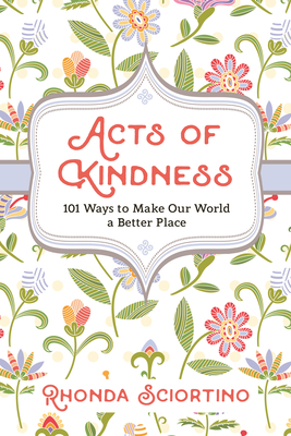 Acts of Kindness: 101 Ways to Make the World a Better Place - Sciortino, Rhonda