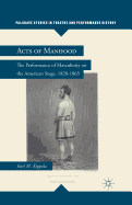 Acts of Manhood: The Performance of Masculinity on the American Stage, 1828-1865