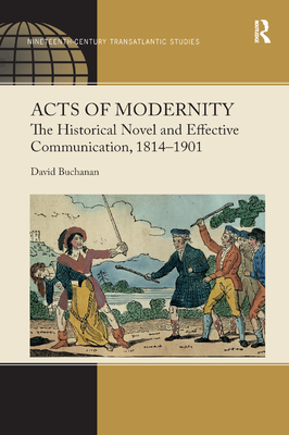 Acts of Modernity: The Historical Novel and Effective Communication, 1814-1901 - Buchanan, David