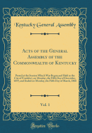 Acts of the General Assembly of the Commonwealth of Kentucky, Vol. 1: Passed at the Session Which Was Begun and Held in the City of Frankfort, on Monday, the Fifth Day of December, 1859, and Ended on Monday, the Fifth Day of March, 1860 (Classic Reprint)