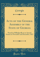 Acts of the General Assembly of the State of Georgia: Passed in Milledgeville at an Annual Session in November and December, 1827 (Classic Reprint)