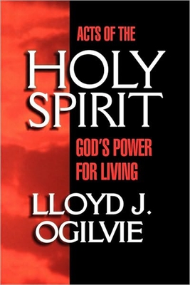 Acts of the Holy Spirit: God's Power for Living - Ogilvie, Lloyd John, Dr.