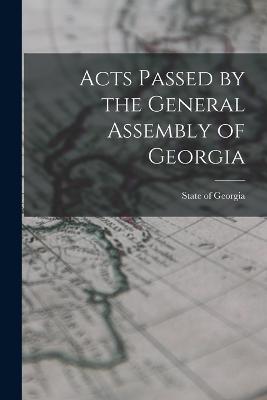 Acts Passed by the General Assembly of Georgia - Georgia, State Of
