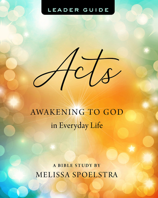 Acts - Women's Bible Study Leader Guide: Awakening to God in Everyday Life - Spoelstra, Melissa