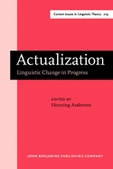 Actualization: Linguistic Change in Progress. Papers from a Workshop Held at the 14th International Conference on Historical Linguistics, Vancouver, B.C., 14 August 1999