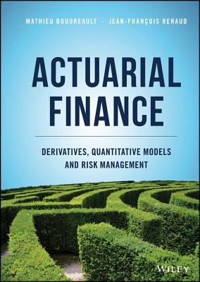 Actuarial Finance: Derivatives, Quantitative Models and Risk Management - Boudreault, Mathieu, and Renaud, Jean-Franois