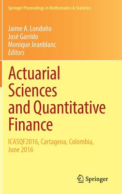 Actuarial Sciences and Quantitative Finance: Icasqf2016, Cartagena, Colombia, June 2016 - Londoo, Jaime A (Editor), and Garrido, Jos (Editor), and Jeanblanc, Monique (Editor)