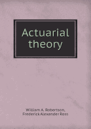 Actuarial Theory - Robertson, William A, and Ross, Frederick Alexander