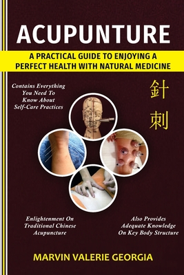 Acupuncture: A Practical Guide to Enjoying a Perfect Health with Natural Medicine - Georgia, Marvin Valerie