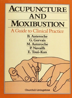 Acupuncture and Moxibustion: A Guide to Clinical Practice - Auteroche, B, and Gervais, G, and Auteroche, M