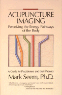 Acupuncture Imaging: Perceiving the Energy Pathways of the Body: A Guide for Practitioners and Their Patients - Seem, Mark D, AC