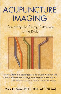 Acupuncture Imaging: Perceiving the Energy Pathways of the Body - Seem, Mark D, AC