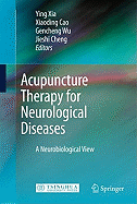 Acupuncture Therapy for Neurological Diseases: A Neurobiological View - Xia, Y, and Xia, Ying (Editor), and Cao, Xiaoding (Editor)