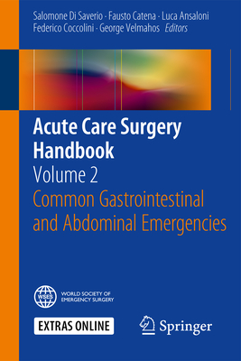 Acute Care Surgery Handbook: Volume 2 Common Gastrointestinal and Abdominal Emergencies - Di Saverio, Salomone (Editor), and Catena, Fausto (Editor), and Ansaloni, Luca (Editor)