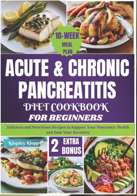 Acute & Chronic Pancreatitis Diet Cookbook for Beginners: Delicious and Nutritious Recipes to Support Your Pancreatic Health and Ease Your Recovery - Klopp, Kingsley