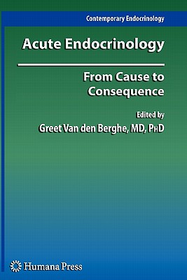 Acute Endocrinology:: From Cause to Consequence - Van den Berghe, Greet (Editor)