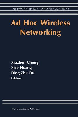 AD Hoc Wireless Networking - Xiuzhen Cheng (Editor), and Xiao Huang (Editor), and Ding-Zhu Du (Editor)