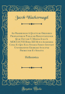 Ad Praemiorum a Quattuor Ordinibus Propositorum Publicam Renuntiationem Quae Fiet Die V. Mensis Iunii A. MDCCCCVII Hora XII Huius Academiae Cives Et Qui Eius Studiis Favent Invitant Universitatis Georgiae Augustae Prorector Et Senatus: Hellenistica