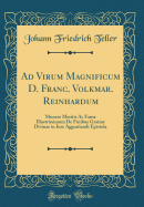 Ad Virum Magnificum D. Franc. Volkmar. Reinhardum: Munere Meritis AC Fama Illustrissimum de Finibus Gratiae Divinae in Iure Aggratiandi Epistola (Classic Reprint)