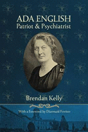 Ada English: Patriot and Psychiatrist - Kelly, Brendan, and English, Ada