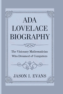 ADA Lovelace Biography: The Visionary Mathematician Who Dreamed Of Computers