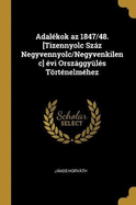 Adal?kok az 1847/48. [Tizennyolc Szz Negyvennyolc/Negyvenkilenc] ?vi Orszggy?l?s Trt?nelm?hez